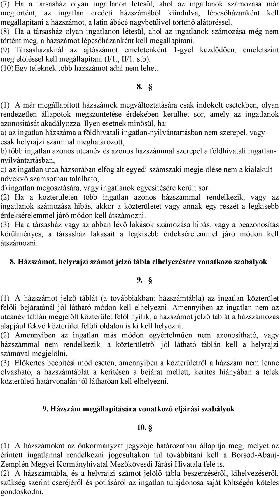 (9) Társasházaknál az ajtószámot emeletenként 1-gyel kezdődően, emeletszint megjelöléssel kell megállapítani (I/1., II/1. stb). (10) Egy teleknek több házszámot adni nem lehet. 8.