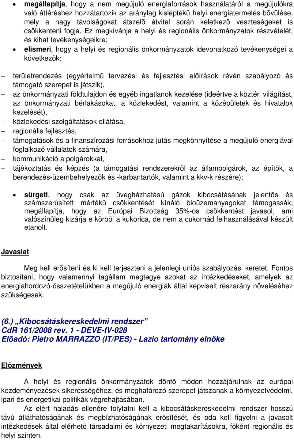 Ez megkívánja a helyi és regionális önkormányzatok részvételét, és kihat tevékenységeikre; elismeri, hogy a helyi és regionális önkormányzatok idevonatkozó tevékenységei a következõk: területrendezés