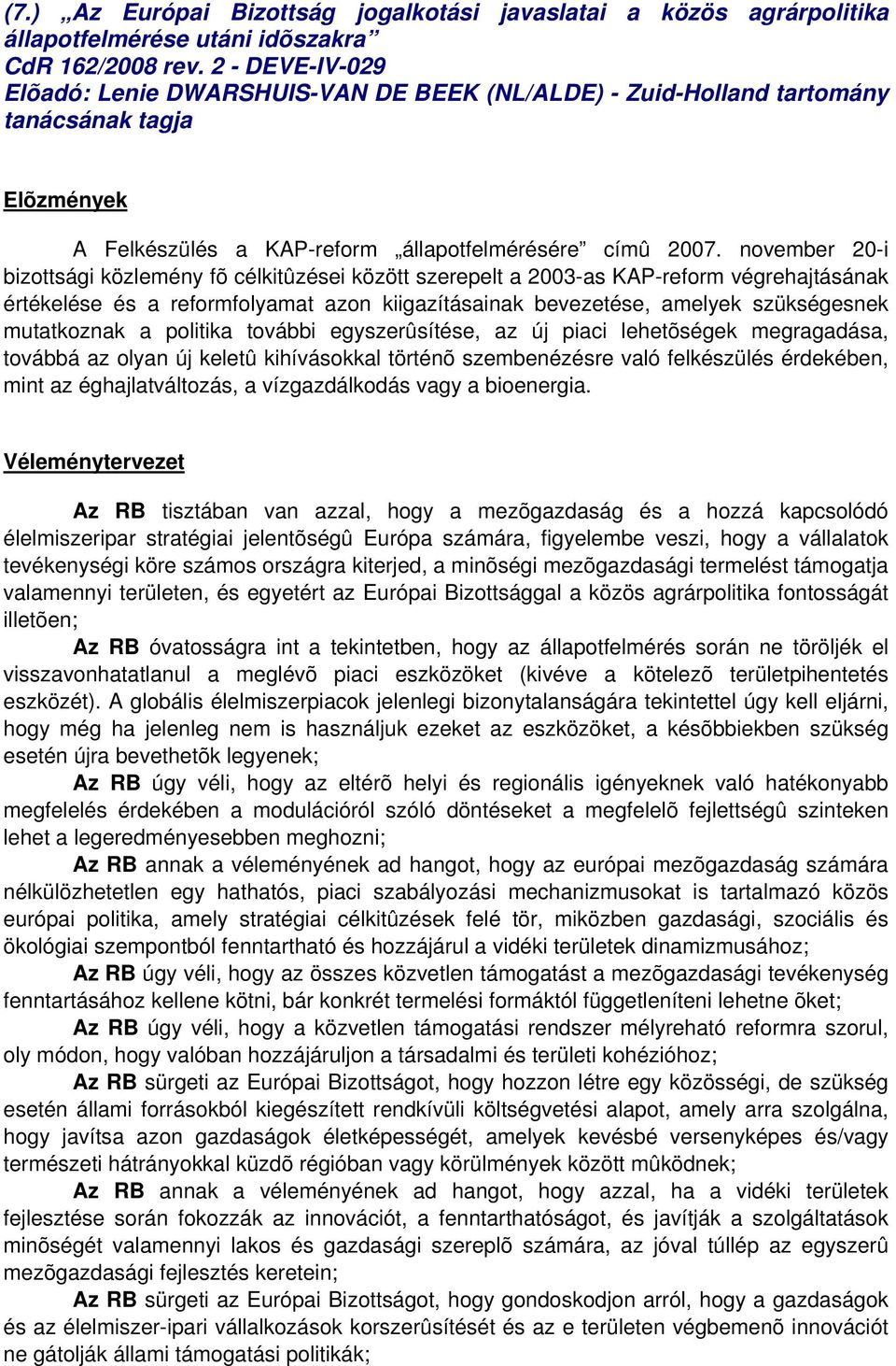 november 20-i bizottsági közlemény fõ célkitûzései között szerepelt a 2003-as KAP-reform végrehajtásának értékelése és a reformfolyamat azon kiigazításainak bevezetése, amelyek szükségesnek