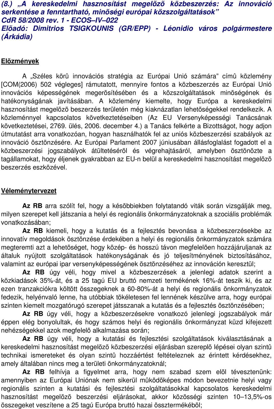 rámutatott, mennyire fontos a közbeszerzés az Európai Unió innovációs képességének megerõsítésében és a közszolgáltatások minõségének és hatékonyságának javításában.