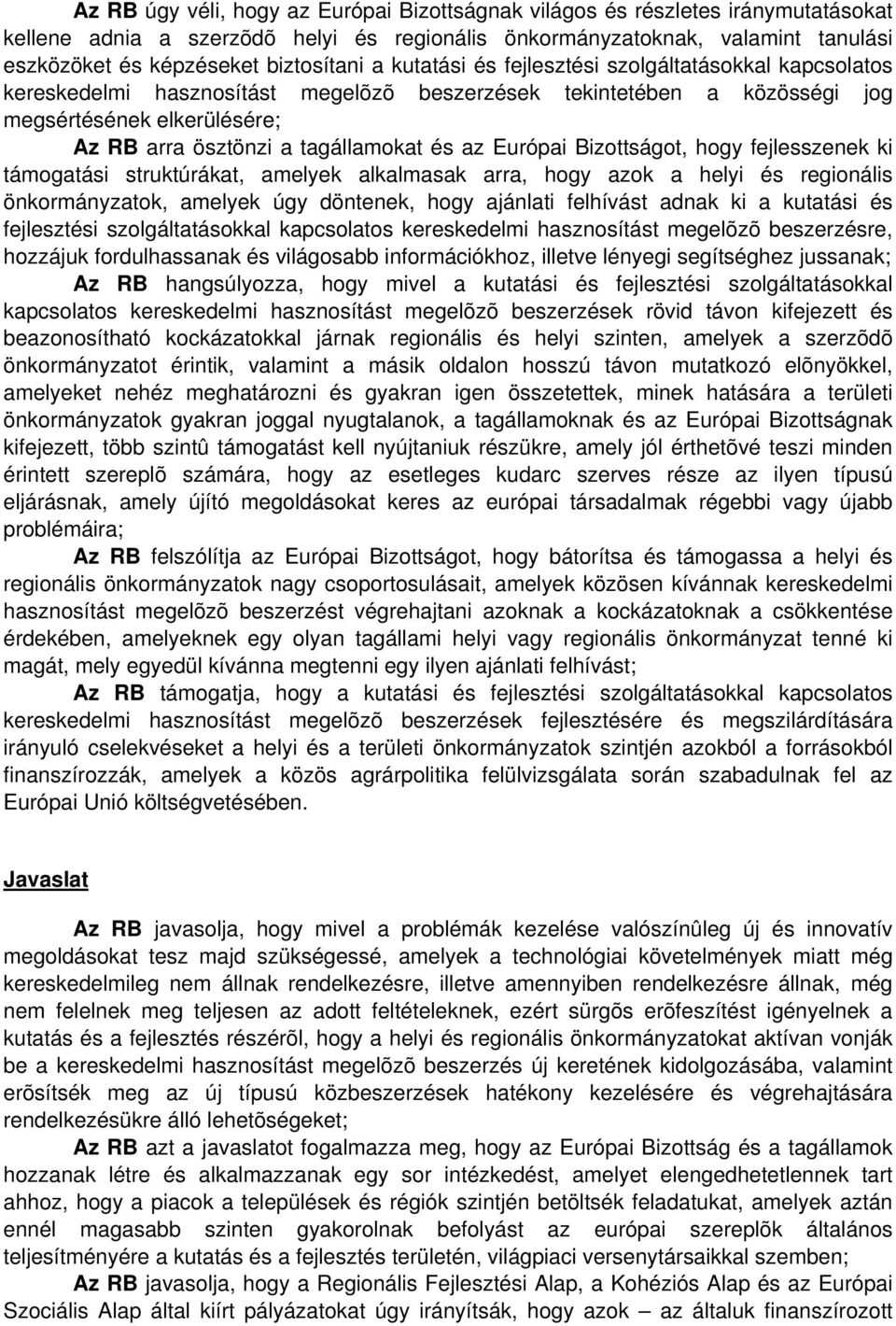 tagállamokat és az Európai Bizottságot, hogy fejlesszenek ki támogatási struktúrákat, amelyek alkalmasak arra, hogy azok a helyi és regionális önkormányzatok, amelyek úgy döntenek, hogy ajánlati