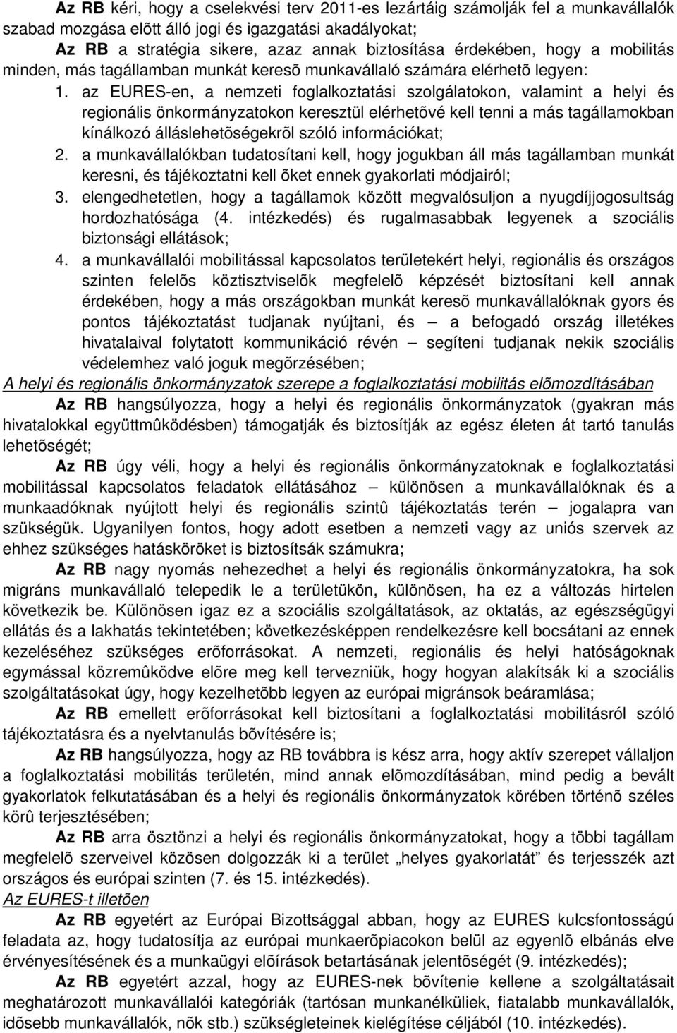 az EURES-en, a nemzeti foglalkoztatási szolgálatokon, valamint a helyi és regionális önkormányzatokon keresztül elérhetõvé kell tenni a más tagállamokban kínálkozó álláslehetõségekrõl szóló