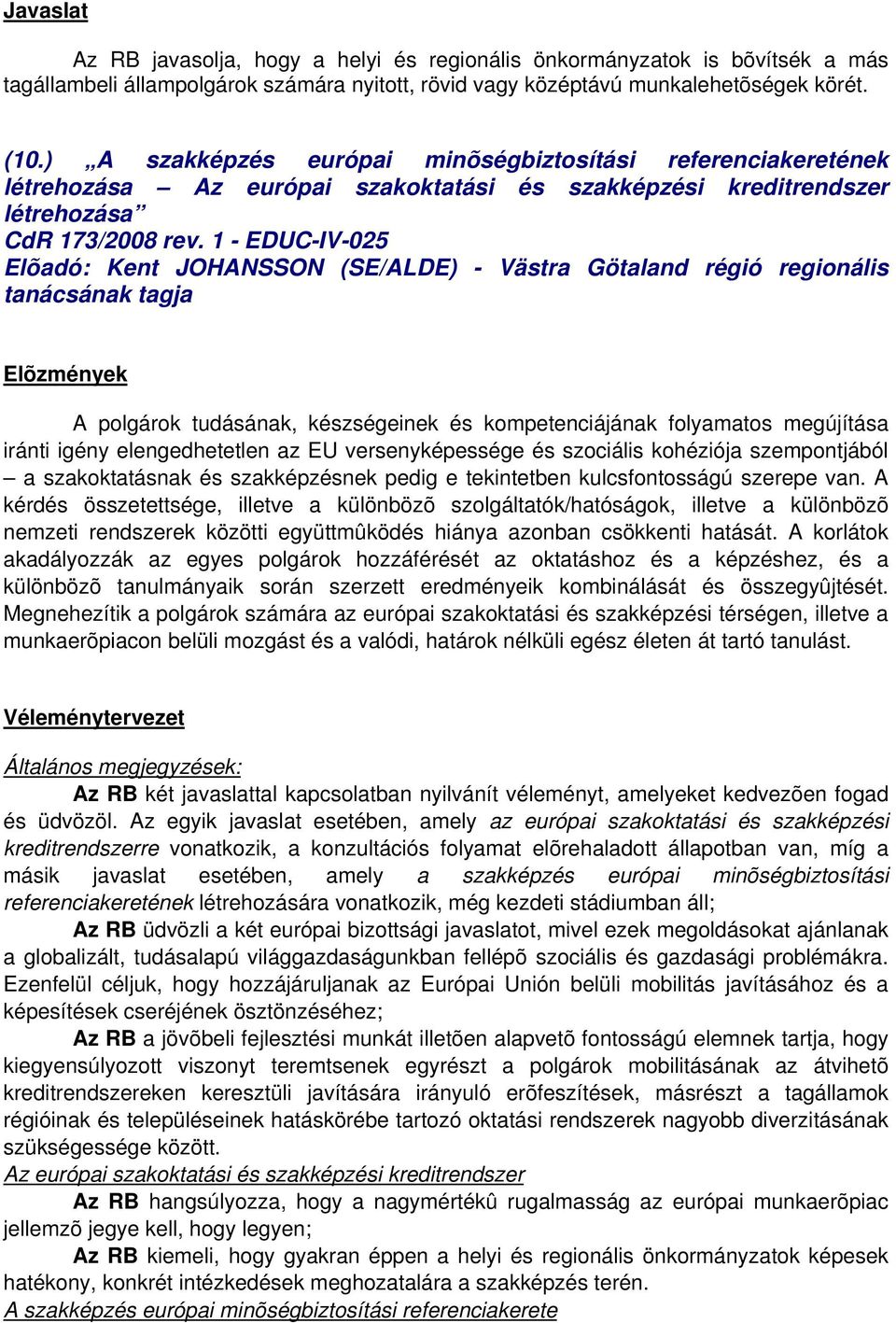 1 - EDUC-IV-025 Elõadó: Kent JOHANSSON (SE/ALDE) - Västra Götaland régió regionális tanácsának tagja A polgárok tudásának, készségeinek és kompetenciájának folyamatos megújítása iránti igény