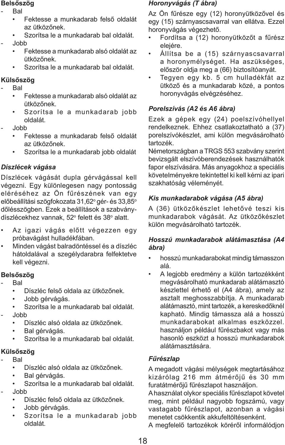 Egy különlegesen nagy pontosság eléréséhez az Ön fűrészének van egy előbeállítási szögfokozata 31,62 o gér- és 33,85 o dőlésszögben.