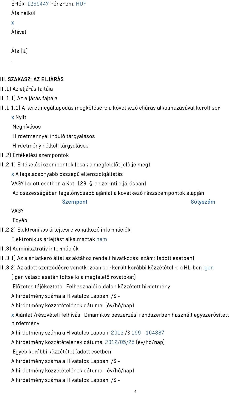 -a szerinti eljárásban) Az összességében legelőnyösebb ajánlat a következő részszempontok alapján Szempont Súlyszám VAGY Egyéb: III.2.