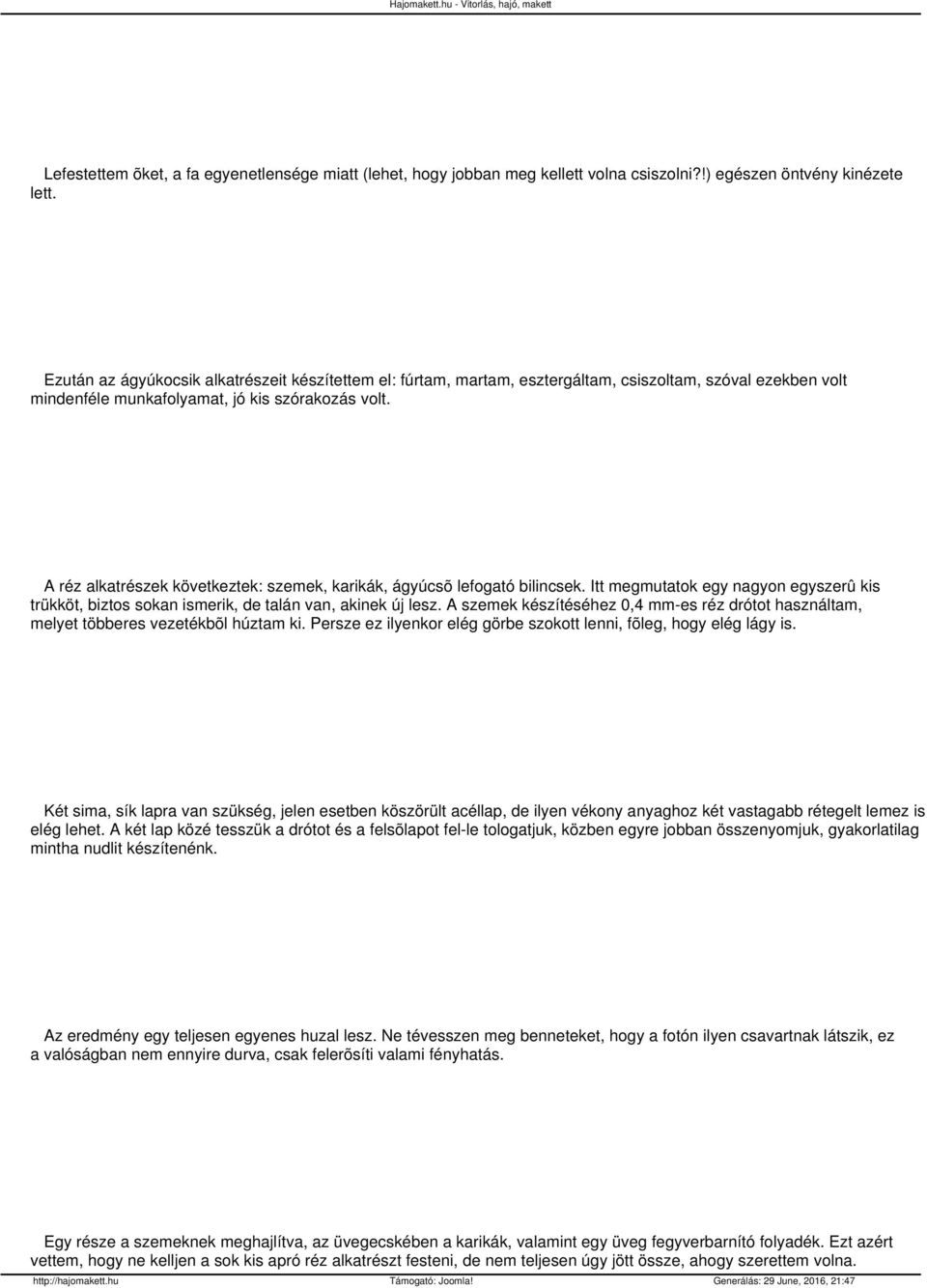 A réz alkatrészek következtek: szemek, karikák, ágyúcsõ lefogató bilincsek. Itt megmutatok egy nagyon egyszerû kis trükköt, biztos sokan ismerik, de talán van, akinek új lesz.