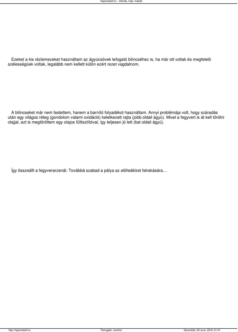 Annyi problémája volt, hogy száradás után egy világos réteg (gondolom valami oxidáció) keletkezett rajta (jobb oldali ágyú).