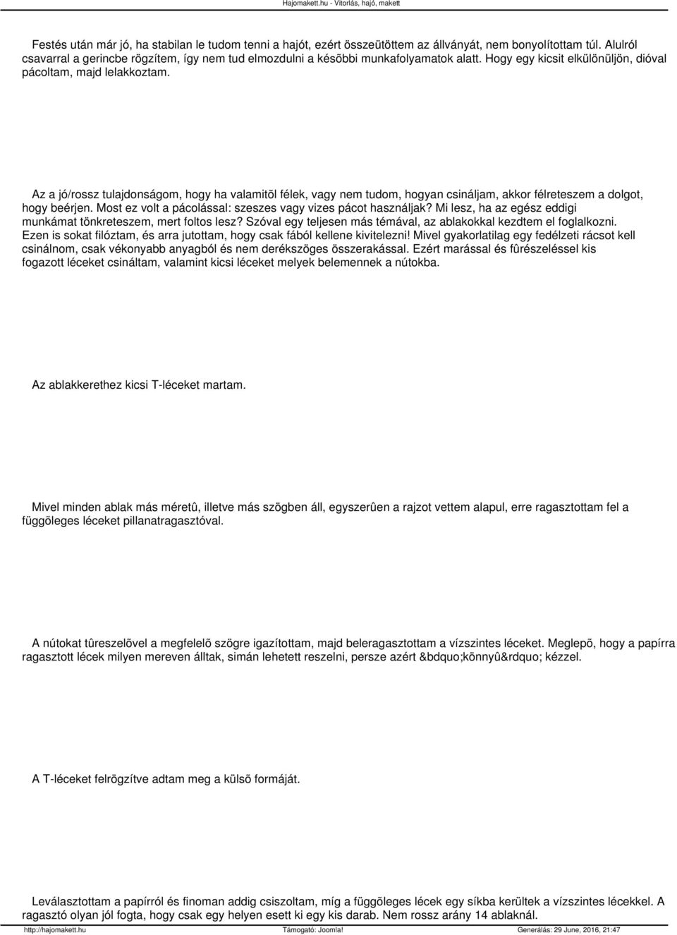 Az a jó/rossz tulajdonságom, hogy ha valamitõl félek, vagy nem tudom, hogyan csináljam, akkor félreteszem a dolgot, hogy beérjen. Most ez volt a pácolással: szeszes vagy vizes pácot használjak?