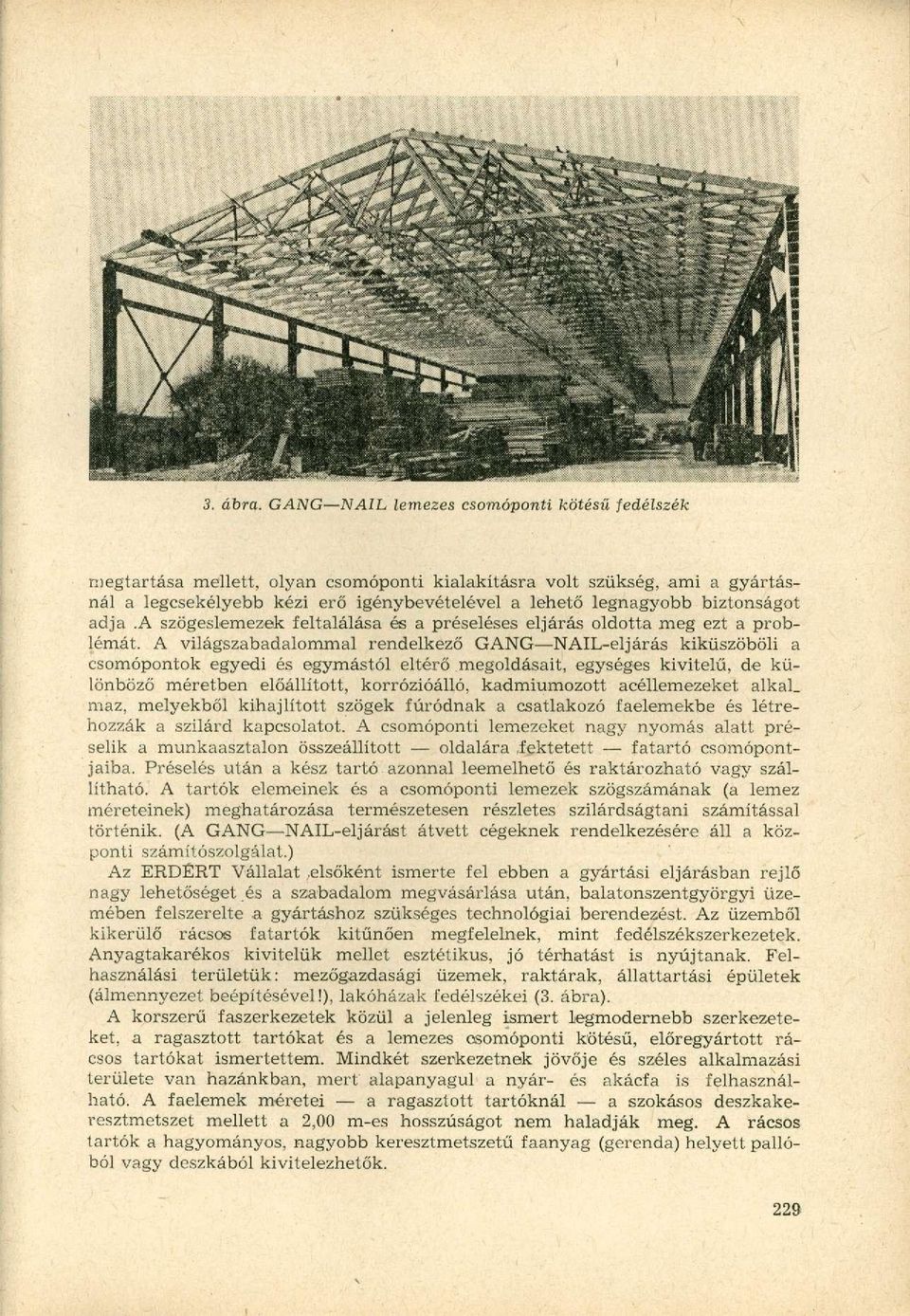 biztonságot adja.a szögeslemezek feltalálása és a préseléses eljárás oldotta meg ezt a problémát.