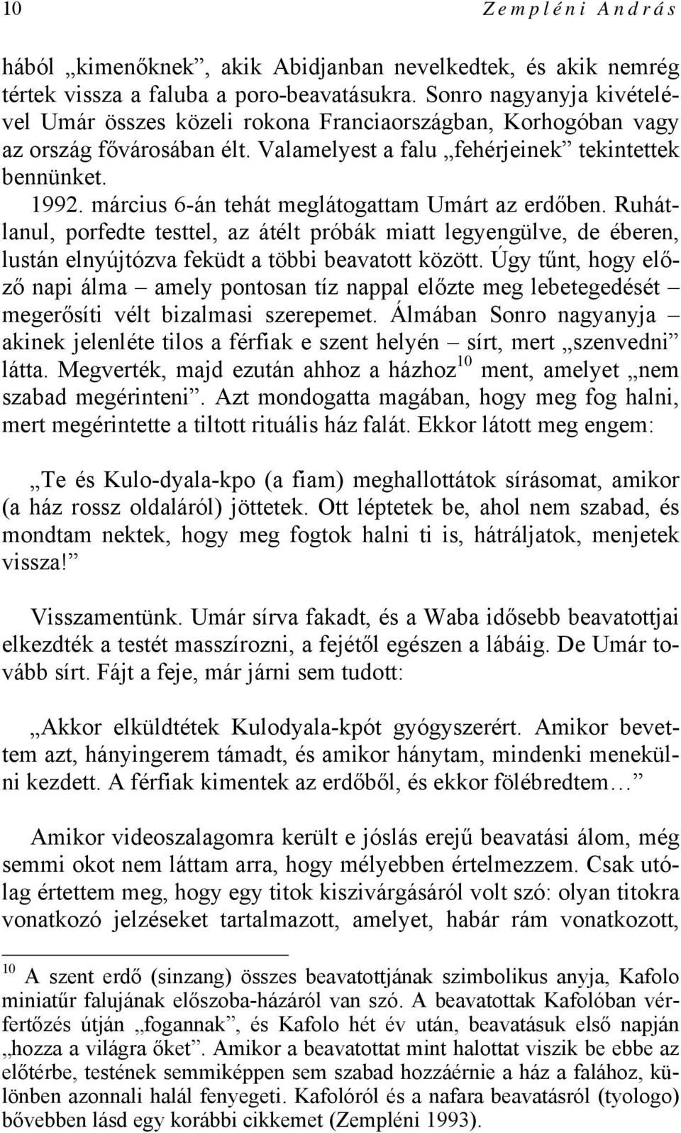 március 6-án tehát meglátogattam Umárt az erdőben. Ruhátlanul, porfedte testtel, az átélt próbák miatt legyengülve, de éberen, lustán elnyújtózva feküdt a többi beavatott között.