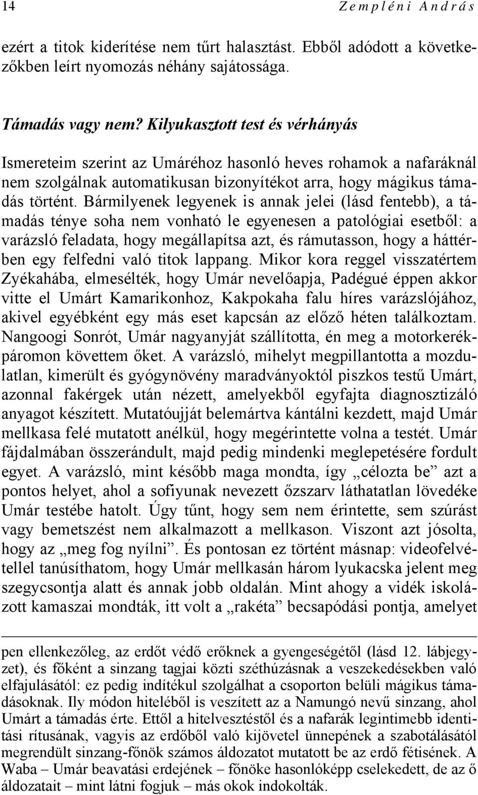 Bármilyenek legyenek is annak jelei (lásd fentebb), a támadás ténye soha nem vonható le egyenesen a patológiai esetből: a varázsló feladata, hogy megállapítsa azt, és rámutasson, hogy a háttérben egy