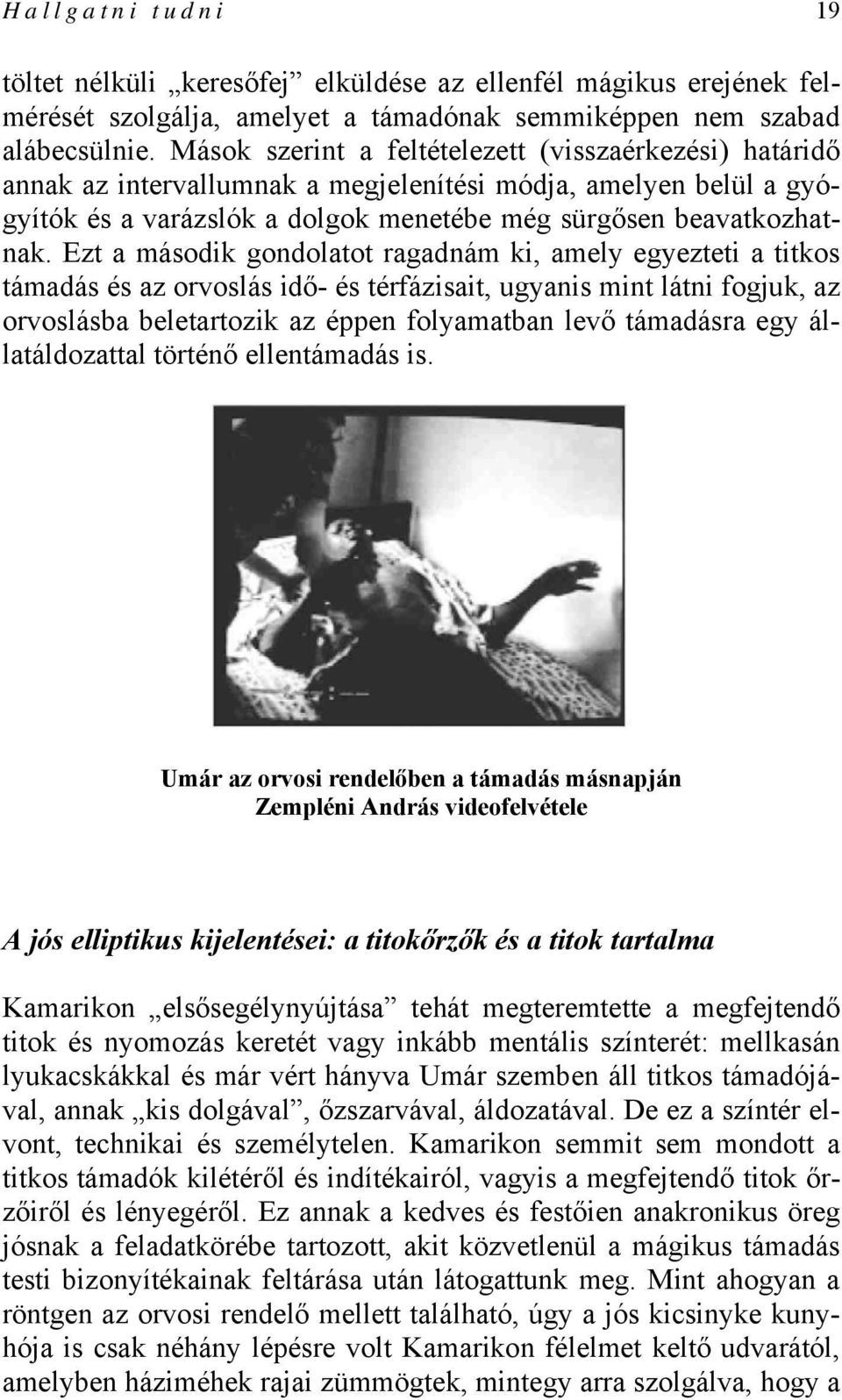 Ezt a második gondolatot ragadnám ki, amely egyezteti a titkos támadás és az orvoslás idő- és térfázisait, ugyanis mint látni fogjuk, az orvoslásba beletartozik az éppen folyamatban levő támadásra