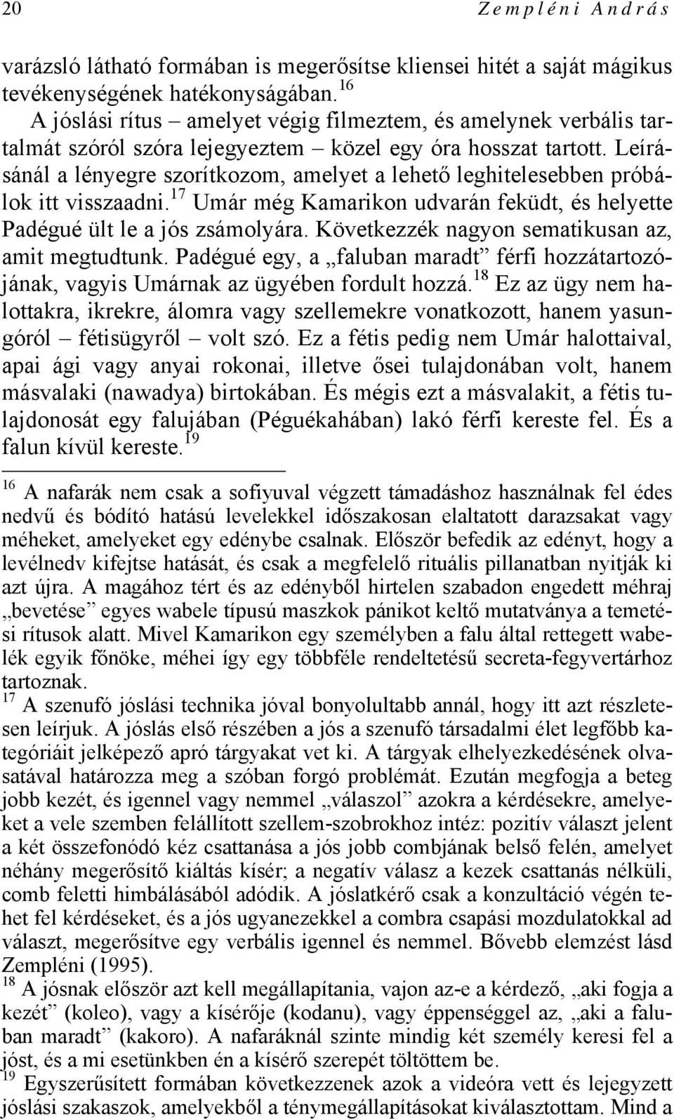 Leírásánál a lényegre szorítkozom, amelyet a lehető leghitelesebben próbálok itt visszaadni. 17 Umár még Kamarikon udvarán feküdt, és helyette Padégué ült le a jós zsámolyára.