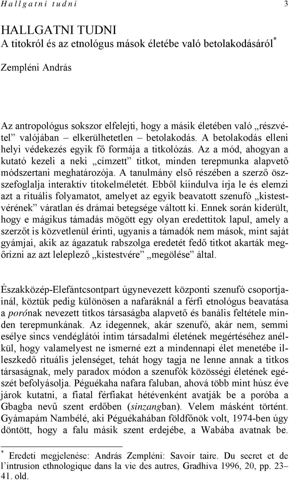 Az a mód, ahogyan a kutató kezeli a neki címzett titkot, minden terepmunka alapvető módszertani meghatározója. A tanulmány első részében a szerző öszszefoglalja interaktív titokelméletét.