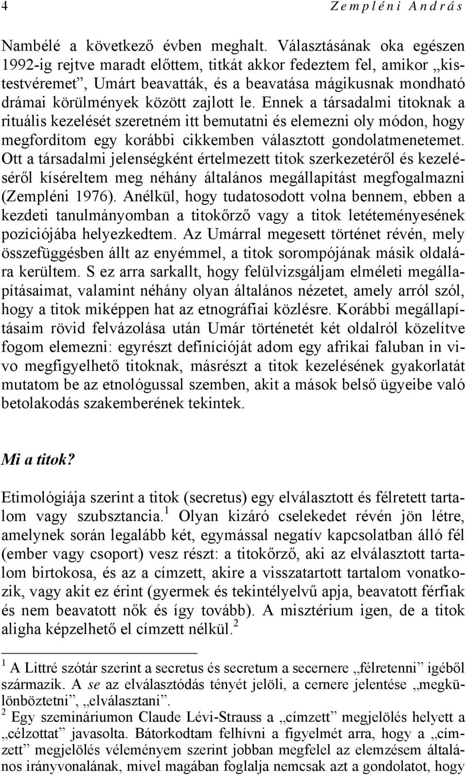 Ennek a társadalmi titoknak a rituális kezelését szeretném itt bemutatni és elemezni oly módon, hogy megfordítom egy korábbi cikkemben választott gondolatmenetemet.