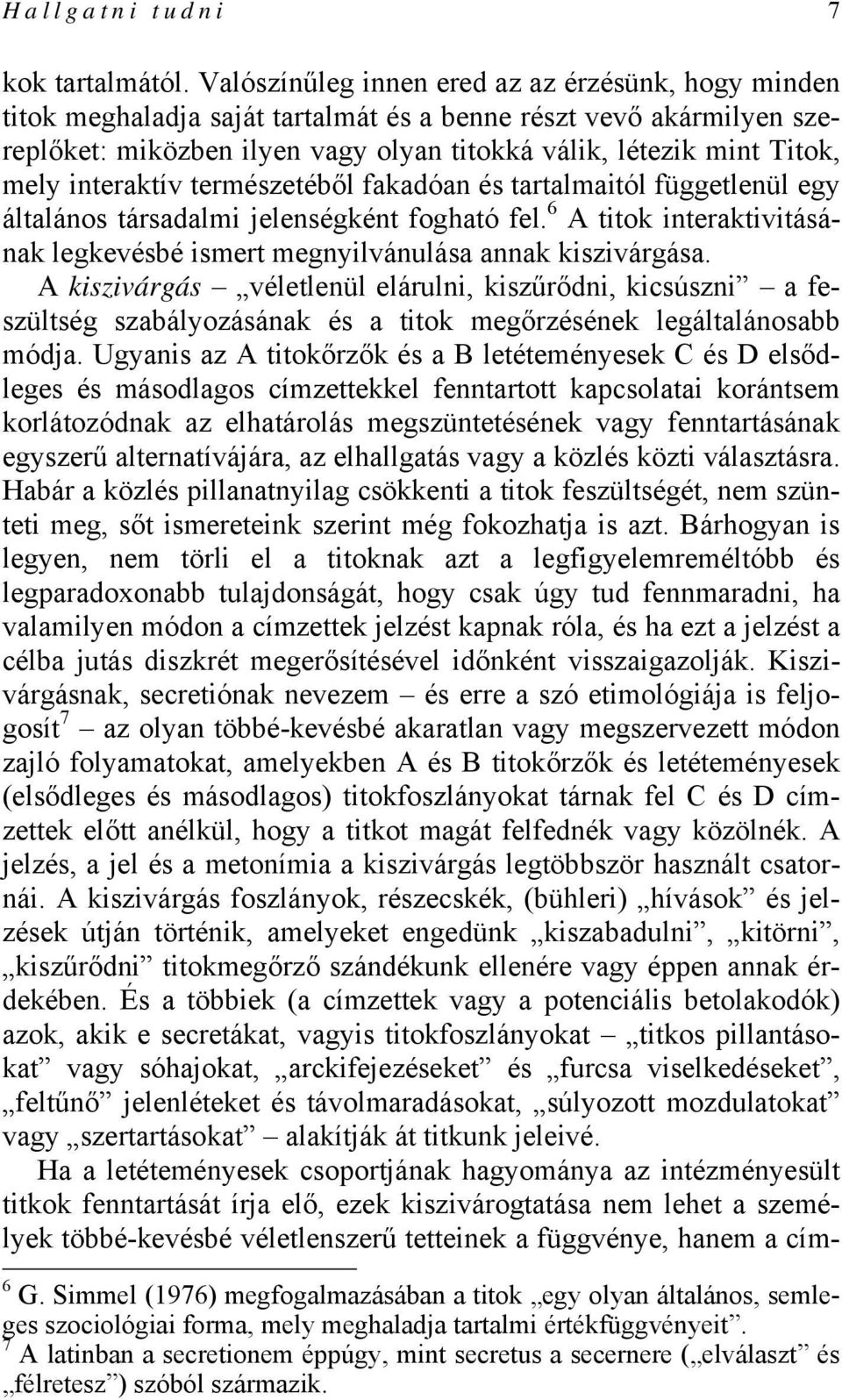 interaktív természetéből fakadóan és tartalmaitól függetlenül egy általános társadalmi jelenségként fogható fel. 6 A titok interaktivitásának legkevésbé ismert megnyilvánulása annak kiszivárgása.