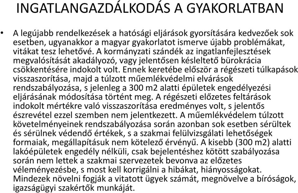 Ennek keretébe először a régészeti túlkapások visszaszorítása, majd a túlzott műemlékvédelmi elvárások rendszabályozása, s jelenleg a 300 m2 alatti épületek engedélyezési eljárásának módosítása