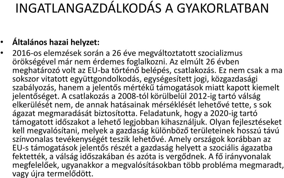 Ez nem csak a ma sokszor vitatott együttgondolkodás, egységesített jogi, közgazdasági szabályozás, hanem a jelentős mértékű támogatások miatt kapott kiemelt jelentőséget.