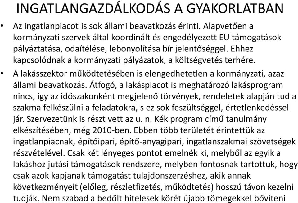 Átfogó, a lakáspiacot is meghatározó lakásprogram nincs, így az időszakonként megjelenő törvények, rendeletek alapján tud a szakma felkészülni a feladatokra, s ez sok feszültséggel, értetlenkedéssel