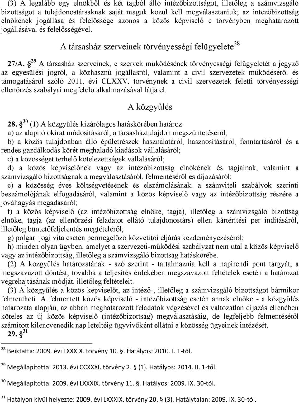 29 A társasház szerveinek, e szervek működésének törvényességi felügyeletét a jegyző az egyesülési jogról, a közhasznú jogállasról, valamint a civil szervezetek működéséről és támogatásáról szóló