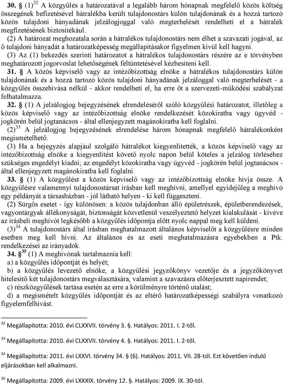 (2) A határozat meghozatala során a hátralékos tulajdonostárs nem élhet a szavazati jogával, az ő tulajdoni hányadát a határozatképesség megállapításakor figyelmen kívül kell hagyni.