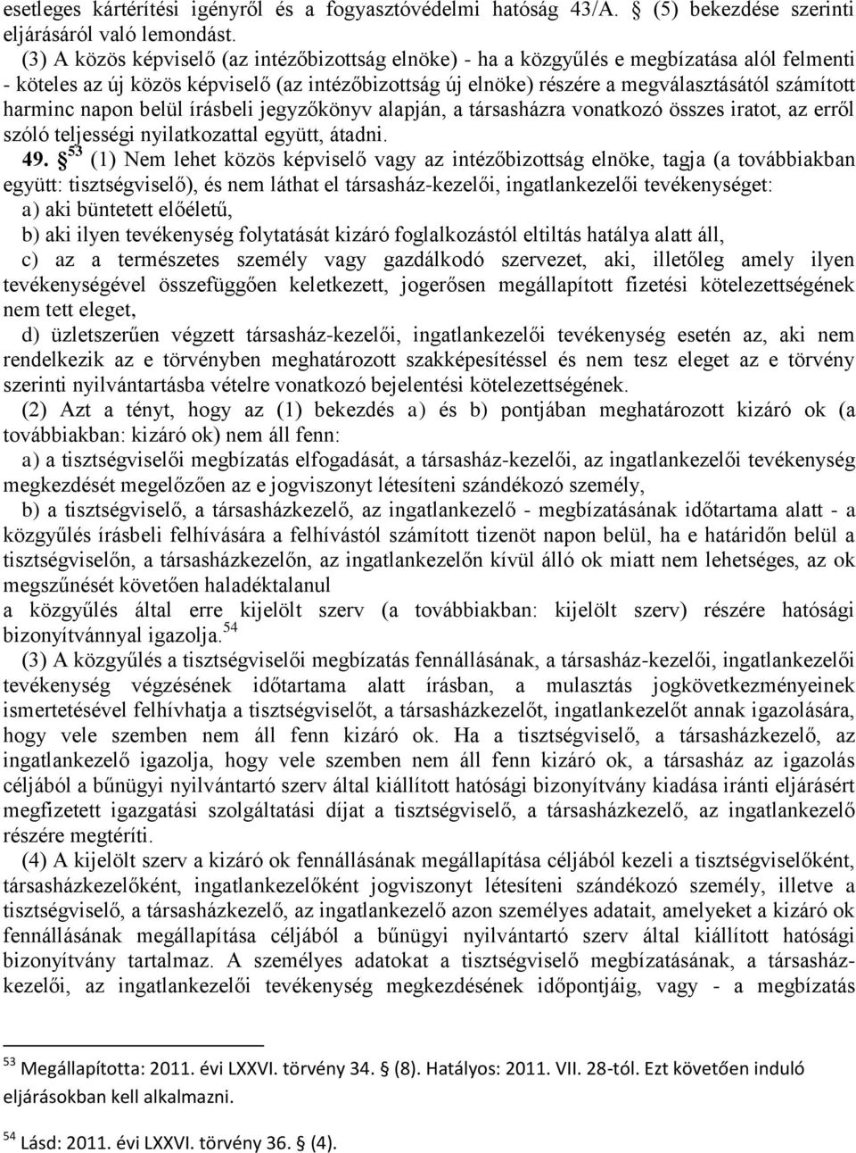 harminc napon belül írásbeli jegyzőkönyv alapján, a társasházra vonatkozó összes iratot, az erről szóló teljességi nyilatkozattal együtt, átadni. 49.