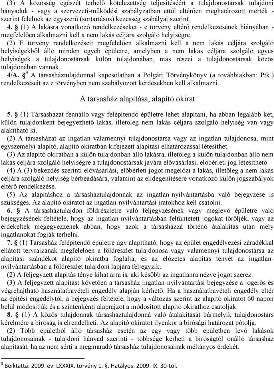 (1) A lakásra vonatkozó rendelkezéseket - e törvény eltérő rendelkezésének hiányában - megfelelően alkalmazni kell a nem lakás céljára szolgáló helyiségre.