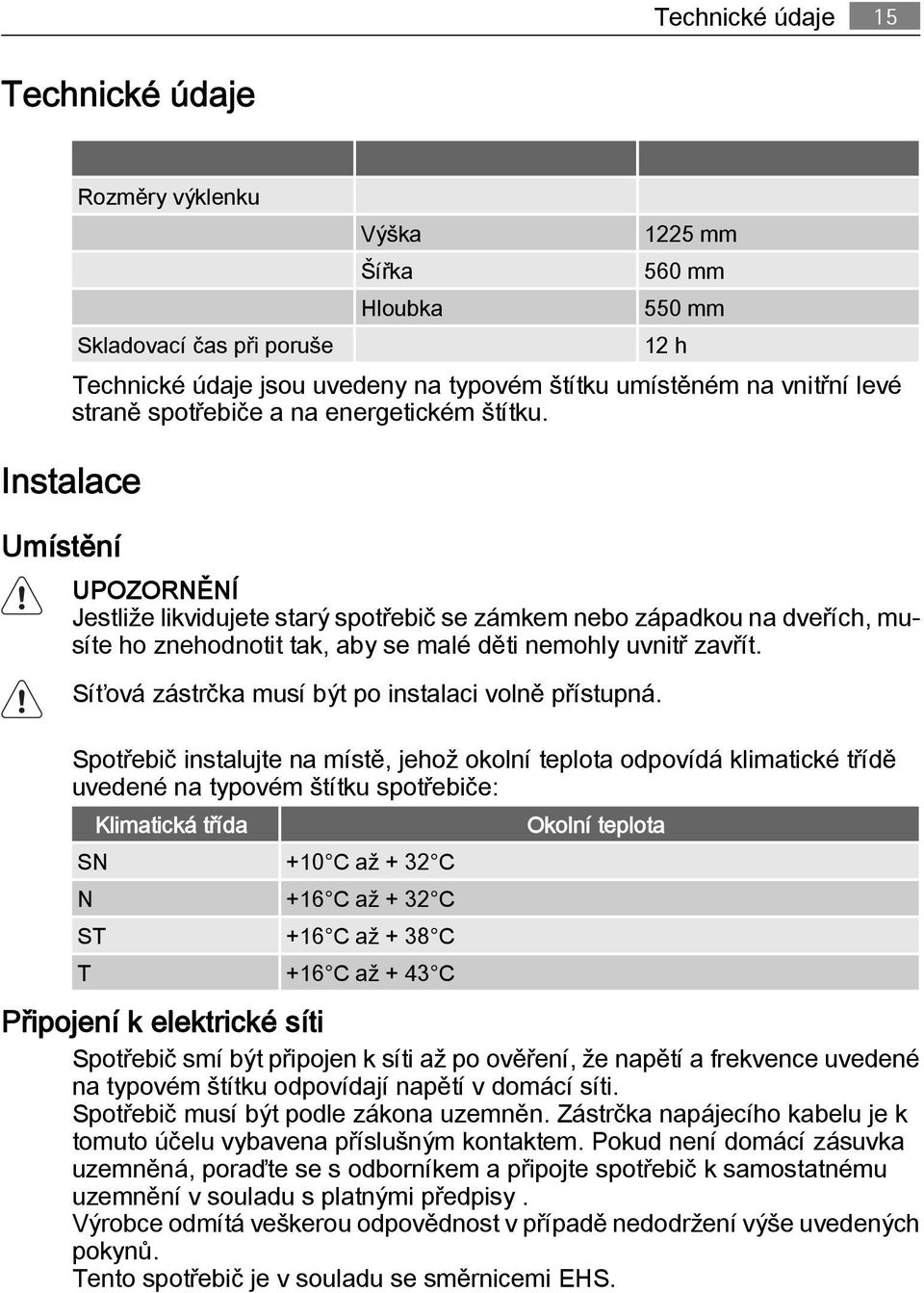 Instalace Umístění UPOZORNĚNÍ Jestliže likvidujete starý spotřebič se zámkem nebo západkou na dveřích, musíte ho znehodnotit tak, aby se malé děti nemohly uvnitř zavřít.