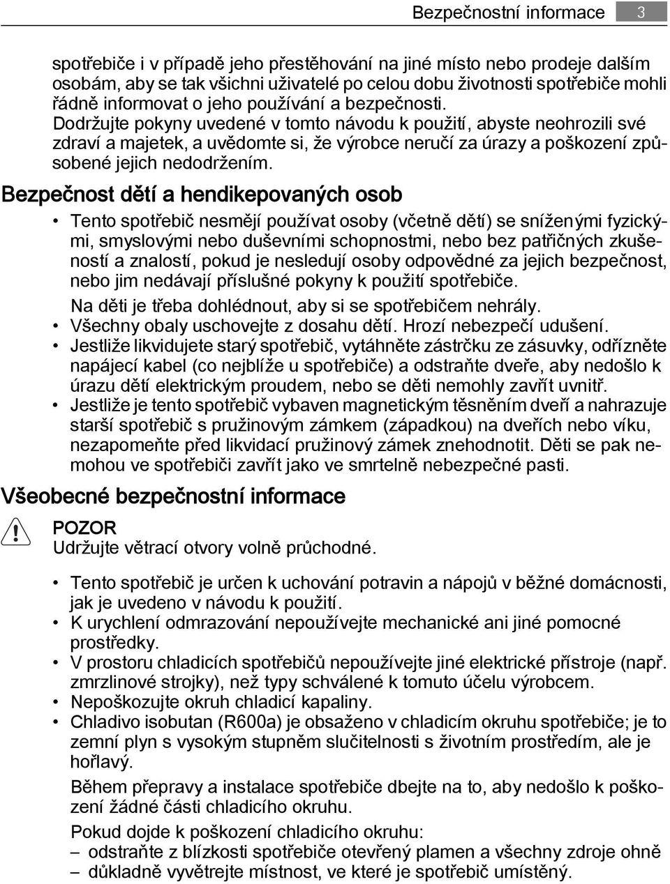 Dodržujte pokyny uvedené v tomto návodu k použití, abyste neohrozili své zdraví a majetek, a uvědomte si, že výrobce neručí za úrazy a poškození způsobené jejich nedodržením.