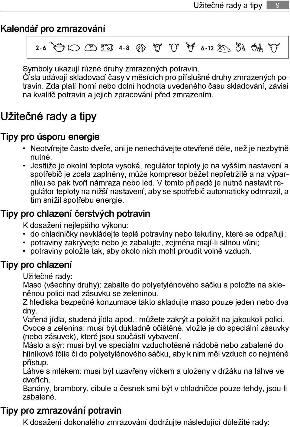 Užitečné rady a tipy Tipy pro úsporu energie Neotvírejte často dveře, ani je nenechávejte otevřené déle, než je nezbytně nutné.