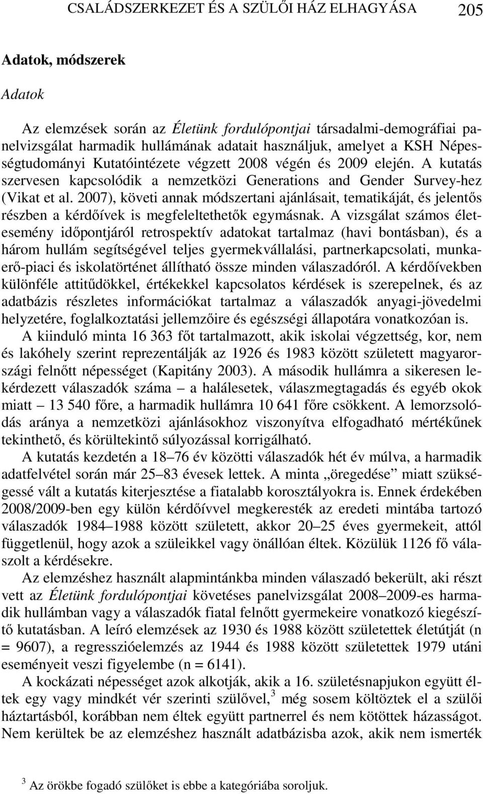 2007), követi annak módszertani ajánlásait, tematikáját, és jelentős részben a kérdőívek is megfeleltethetők egymásnak.