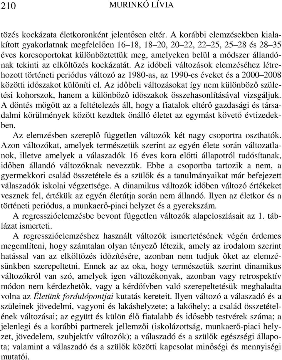 elköltözés kockázatát. Az időbeli változások elemzéséhez létrehozott történeti periódus változó az 1980-as, az 1990-es éveket és a 2000 2008 közötti időszakot különíti el.