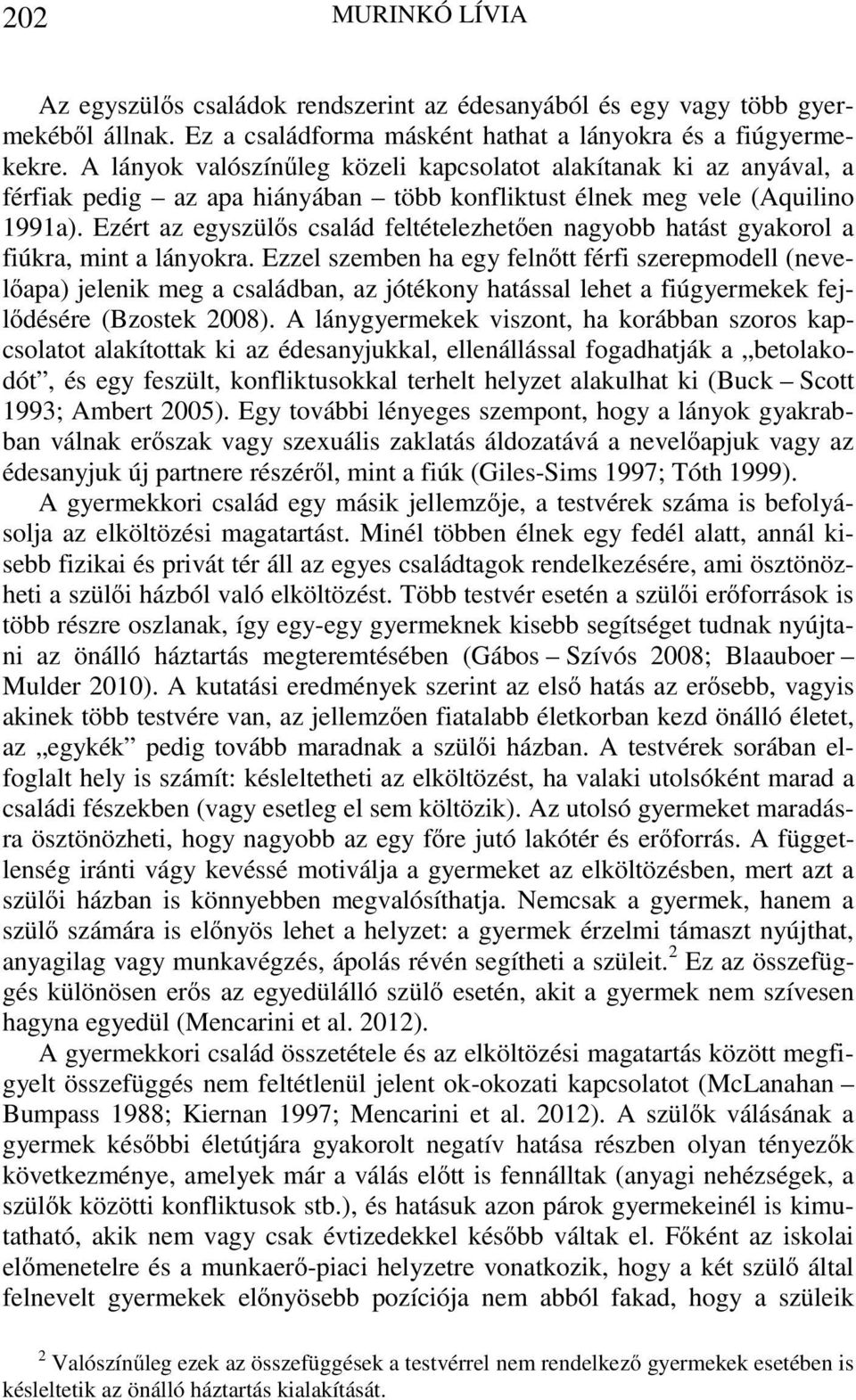 Ezért az egyszülős család feltételezhetően nagyobb hatást gyakorol a fiúkra, mint a lányokra.