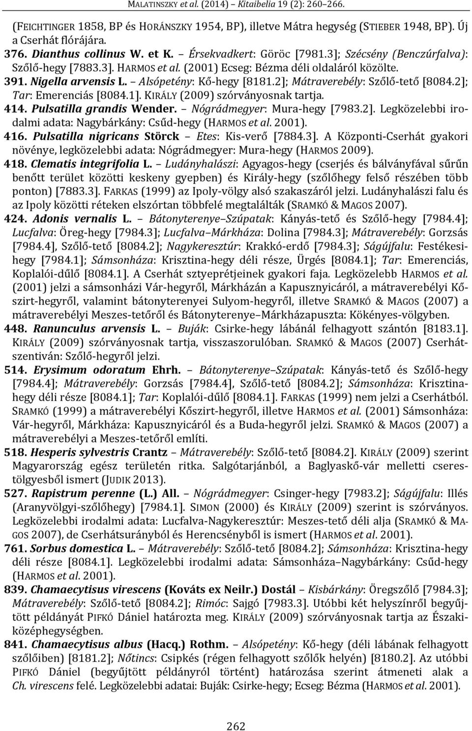 2]; Tar: Emerenciás [8084.1]. KIRÁLY (2009) szórványosnak tartja. 414. Pulsatilla grandis Wender. Nógrádmegyer: Mura-hegy [7983.2]. Legközelebbi irodalmi adata: Nagybárkány: Csűd-hegy (HARMOS et al.