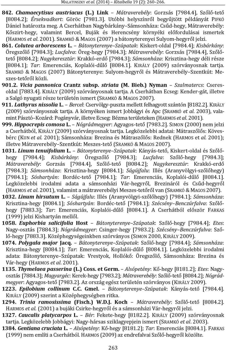 SRAMKÓ & MAGOS (2007) a bátonyterenyei Sulyom-hegyről jelzi. 861. Colutea arborescens L. Bátonyterenye Szúpatak: Kiskert-oldal [7984.4]; Kisbárkány: Öregszőlő [7984.3]; Lucfalva: Öreg-hegy [7984.