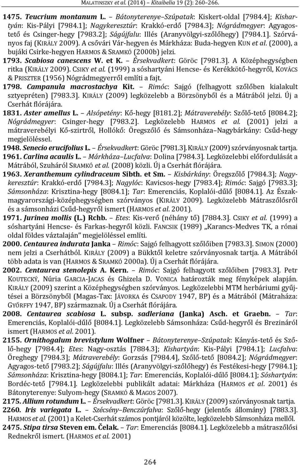(2000), a bujáki Csirke-hegyen HARMOS & SRAMKÓ (2000b) jelzi. 1793. Scabiosa canescens W. et K. Érsekvadkert: Göröc [7981.3]. A Középhegységben ritka (KIRÁLY 2009). CSIKY et al.