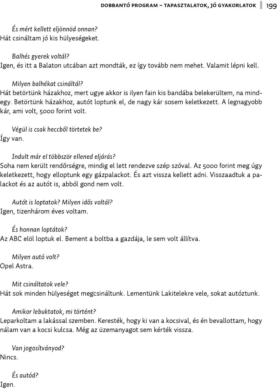 Hát betörtünk házakhoz, mert ugye akkor is ilyen fain kis bandába belekerültem, na mindegy. Betörtünk házakhoz, autót loptunk el, de nagy kár sosem keletkezett.