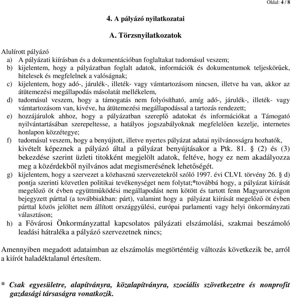 teljeskörőek, hitelesek és megfelelnek a valóságnak; c) kijelentem, hogy adó-, járulék-, illeték- vagy vámtartozásom nincsen, illetve ha van, akkor az átütemezési megállapodás másolatát mellékelem,