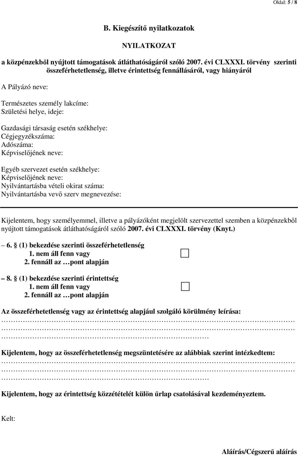 Cégjegyzékszáma: Adószáma: Képviselıjének neve: Egyéb szervezet esetén székhelye: Képviselıjének neve: Nyilvántartásba vételi okirat száma: Nyilvántartásba vevı szerv megnevezése: Kijelentem, hogy