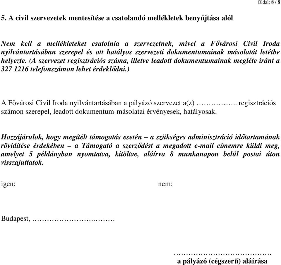 szervezeti dokumentumainak másolatát letétbe helyezte. (A szervezet regisztrációs száma, illetve leadott dokumentumainak megléte iránt a 327 1216 telefonszámon lehet érdeklıdni.