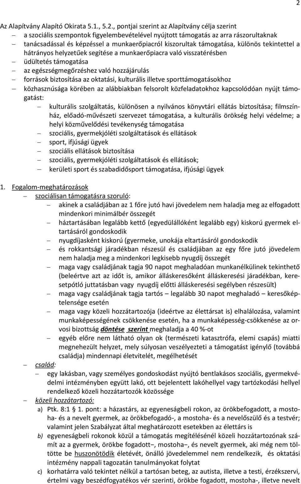 források biztosítása az oktatási, kulturális illetve sporttámogatásokhoz közhasznúsága körében az alábbiakban felsorolt közfeladatokhoz kapcsolódóan nyújt támogatást: kulturális szolgáltatás,