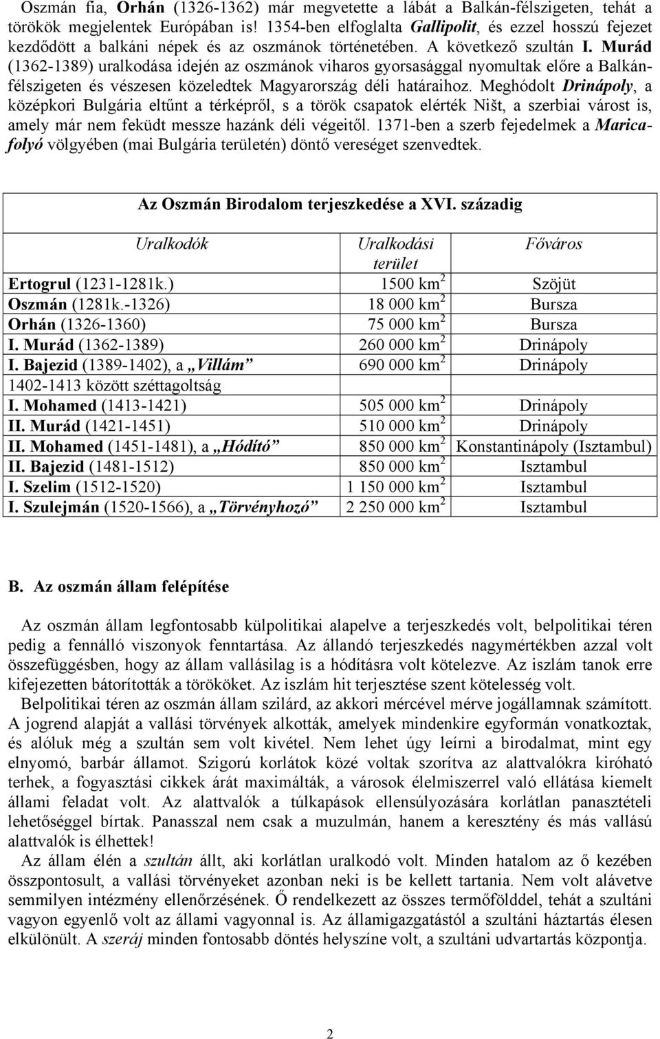 Murád (1362-1389) uralkodása idején az oszmánok viharos gyorsasággal nyomultak előre a Balkánfélszigeten és vészesen közeledtek Magyarország déli határaihoz.