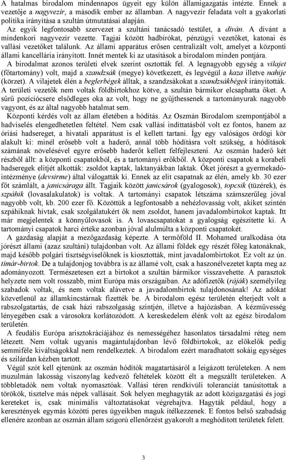 A dívánt a mindenkori nagyvezír vezette. Tagjai között hadbírókat, pénzügyi vezetőket, katonai és vallási vezetőket találunk.