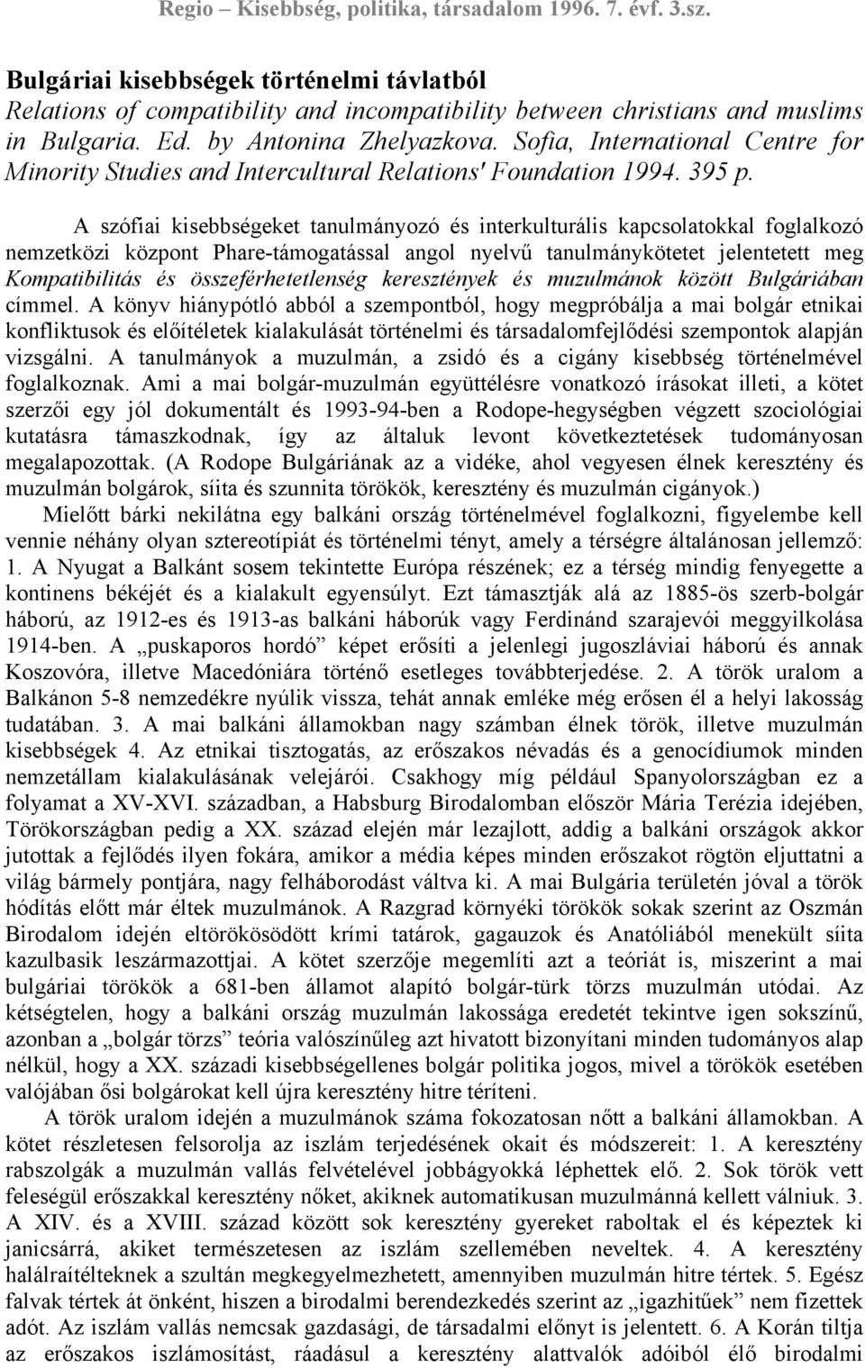 A szófiai kisebbségeket tanulmányozó és interkulturális kapcsolatokkal foglalkozó nemzetközi központ Phare-támogatással angol nyelvű tanulmánykötetet jelentetett meg Kompatibilitás és