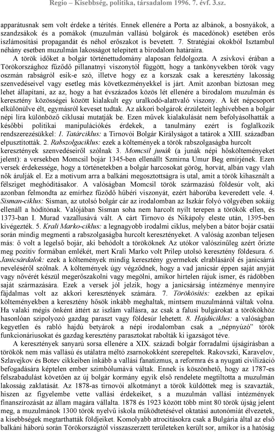 Stratégiai okokból Isztambul néhány esetben muzulmán lakosságot telepített a birodalom határaira. A török időket a bolgár történettudomány alaposan feldolgozta.