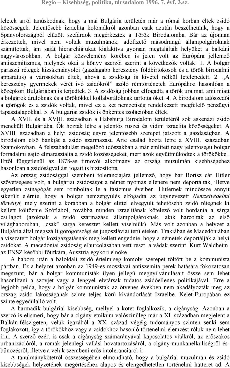 Bár az újonnan érkezettek, mivel nem voltak muzulmánok, adófizető másodrangú állampolgároknak számítottak, ám saját hierarchiájukat kialakítva gyorsan megtalálták helyüket a balkáni nagyvárosokban.