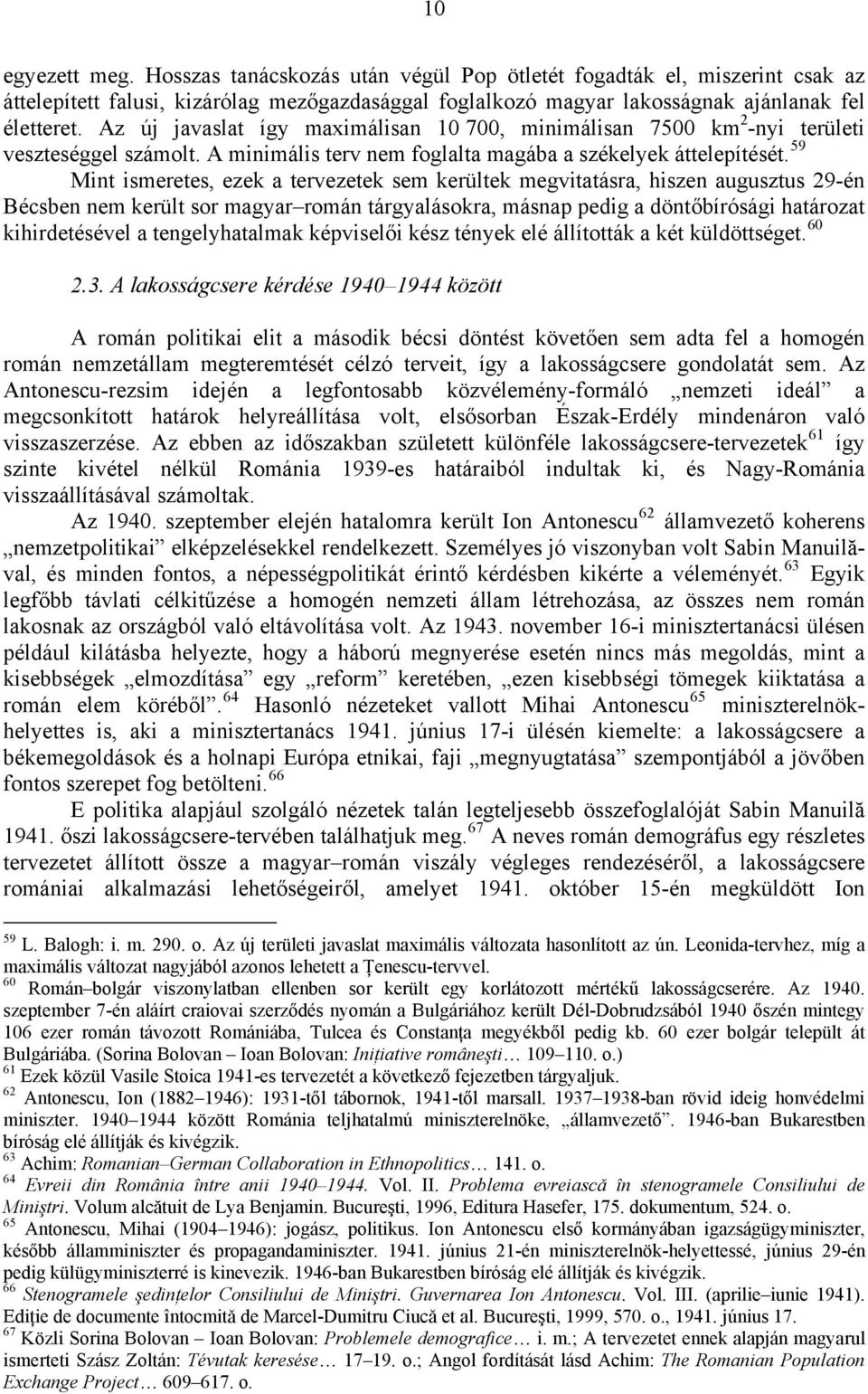 59 Mint ismeretes, ezek a tervezetek sem kerültek megvitatásra, hiszen augusztus 29-én Bécsben nem került sor magyar román tárgyalásokra, másnap pedig a döntőbírósági határozat kihirdetésével a