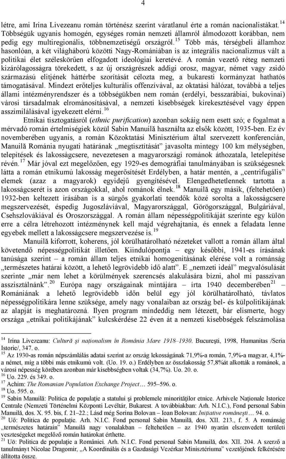 15 Több más, térségbeli államhoz hasonlóan, a két világháború közötti Nagy-Romániában is az integrális nacionalizmus vált a politikai élet széleskörűen elfogadott ideológiai keretévé.