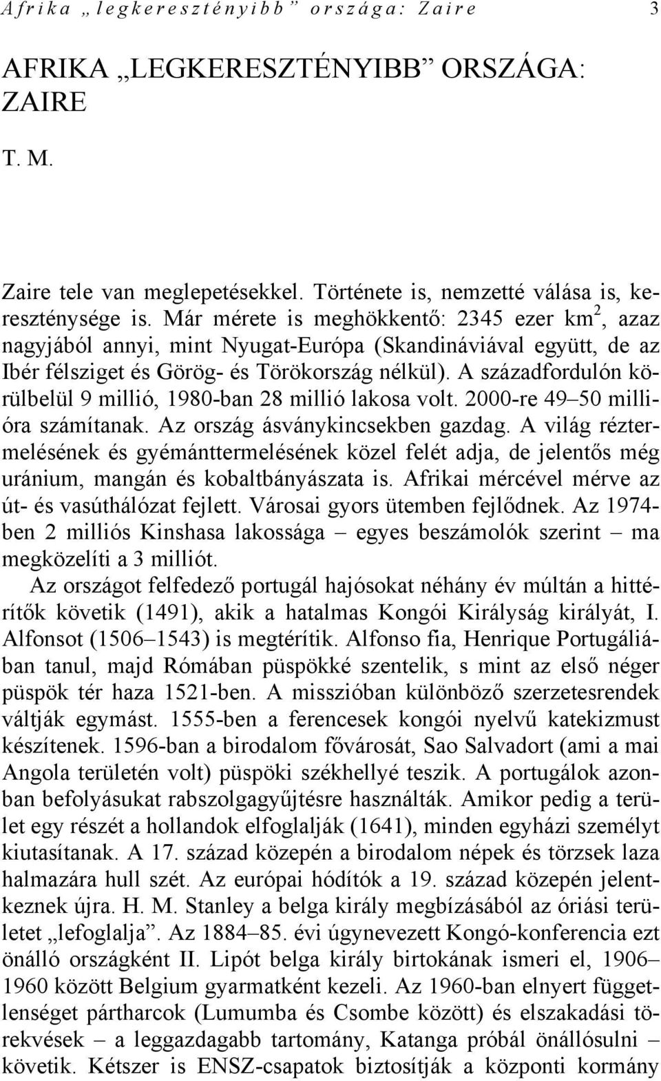 A századfordulón körülbelül 9 millió, 1980-ban 28 millió lakosa volt. 2000-re 49 50 millióra számítanak. Az ország ásványkincsekben gazdag.