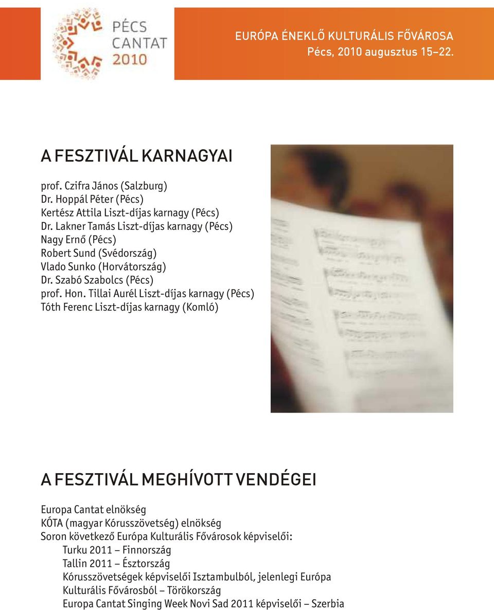 Tillai Aurél Liszt-díjas karnagy (Pécs) Tóth Ferenc Liszt-díjas karnagy (Komló) A FESZTIVÁL MEGHÍVOTT VENDÉGEI Europa Cantat elnökség KÓTA (magyar Kórusszövetség) elnökség
